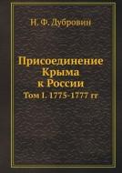 Prisoedinenie Kryma K Rossii Tom I. 1775-1777 Gg di N F Dubrovin edito da Book On Demand Ltd.