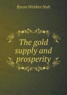 The Gold Supply And Prosperity di Byron Webber Holt edito da Book On Demand Ltd.