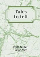 Tales To Tell di Edith Nesbit, Seton May, Edric Vredenburg edito da Book On Demand Ltd.