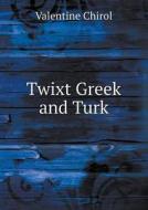Twixt Greek And Turk di Valentine Chirol edito da Book On Demand Ltd.