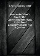 Benjamin West's Family The American President Of The Royal Academy Of Arts Not A Quaker di Charles Henry Hart edito da Book On Demand Ltd.