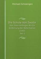 Die Schule Von Zwolle Von Ihren Anfangen Bis Zur Einfuhrung Der Reformation (1582) Teil 1 di Michael Schoengen edito da Book On Demand Ltd.