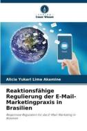 Reaktionsfähige Regulierung der E-Mail-Marketingpraxis in Brasilien di Alicia Yukari Lima Akamine edito da Verlag Unser Wissen