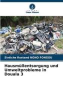 Hausmüllentsorgung und Umweltprobleme in Douala 3 di Sintiche Rostand Nono Fongou edito da Verlag Unser Wissen