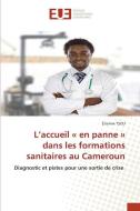 L¿accueil « en panne » dans les formations sanitaires au Cameroun di Étienne Tsou edito da Éditions universitaires européennes