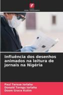 Influência dos desenhos animados na leitura de jornais na Nigéria di Paul Tersue Iorlaha, Donald Torngu Iorlaha, Doom Grace Kutim edito da Edições Nosso Conhecimento