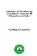 Contribution of Critical Thinking, Spirituality and Nationalism to Religious Fundamentalism di Indrawan Yudistira edito da Ahmed