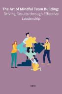 The Art of Mindful Team Building di Sara edito da Noya Publishers