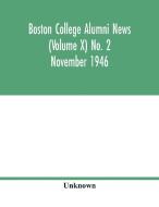 Boston College Alumni news (Volume X) No. 2 November 1946 di Unknown edito da Alpha Editions