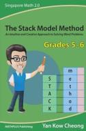 The Stack Model Method (Grades 5-6): An Intuitive and Creative Approach to Solving Word Problems di Kow-Cheong Yan edito da Mathplus Publishing