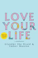 Love Your Life di Glynd&r the Druid, Ember Muninn edito da Glyndŵr the Druid