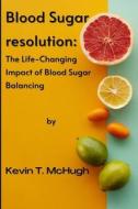 Blood Sugar Resolution di Kevin T McHugh edito da Independently Published