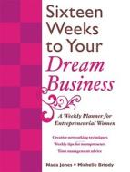 16 Weeks To Your Dream Business di Nada Jones, Michelle Briody edito da Mcgraw-hill Education - Europe
