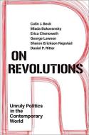 On Revolutions: Unruly Politics in the Contemporary World di Colin J. Beck, Mlada Bukovansky, Erica Chenoweth edito da OXFORD UNIV PR