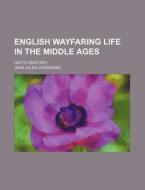 English Wayfaring Life In The Middle Ages; (xivth Century) di Jean Jules Jusserand edito da General Books Llc