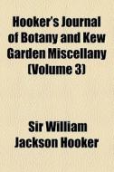 Hooker's Journal Of Botany And Kew Garden Miscellany (volume 3) di Sir William Jackson Hooker edito da General Books Llc