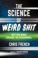 The Science of Weird Shit: Why Our Minds Conjure the Paranormal di Chris French edito da MIT PR
