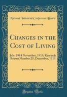 Changes in the Cost of Living: July, 1914 November, 1919; Research Report Number 25, December, 1919 (Classic Reprint) di National Industrial Conference Board edito da Forgotten Books