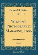 Wilson's Photographic Magazine, 1906, Vol. 43 (Classic Reprint) di Edward L. Wilson edito da Forgotten Books