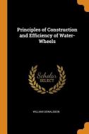Principles Of Construction And Efficiency Of Water-wheels di William Donaldson edito da Franklin Classics Trade Press