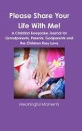 Please Share Your Life With Me! A Christian Keepsake Journal for Grandparents, Parents, Godparents and the Children they Love di Meaningful Moments edito da Lulu.com