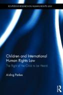 Children and International Human Rights Law: The Right of the Child to Be Heard di Aisling Parkes edito da ROUTLEDGE