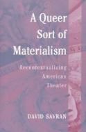 A Queer Sort of Materialism di David Savran edito da University of Michigan Press