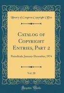 Catalog of Copyright Entries, Part 2, Vol. 28: Periodicals; January-December, 1974 (Classic Reprint) di Library of Congress Copyright Office edito da Forgotten Books