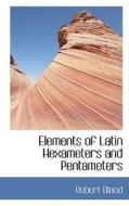Elements Of Latin Hexameters And Pentameters di Robert Bland edito da Bibliolife