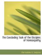 The Concluding Task of the Disciples of Homoeopathy di Marmaduke B. Sampson edito da BiblioLife