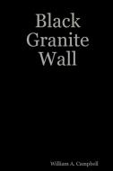 Black Granite Wall di William A. Campbell edito da Lulu.com