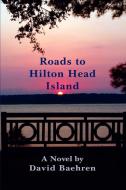 Roads to Hilton Head Island di David F Baehren edito da iUniverse