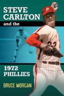 Morgan, B:  Steve Carlton and the 1972 Phillies di Bruce Morgan edito da McFarland