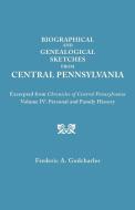 Biographical and Genealogical Sketches from Central Pennsylvania. Excerpted from "Chronicles of Central Pennsylvania, Vo di Frederic A. Godcharles edito da Clearfield
