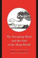 The Dreaming Mind and the End of the Ming World di Lynn A. Struve edito da UNIV OF HAWAII PR