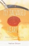My Salvaged Heart: Story of a Cautious Courtship di Nathan Brown edito da Mezcalita Press, LLC