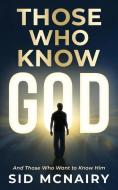 Those Who Know God: And Those Who Want to Know Him di Sid McNairy edito da LIGHTNING SOURCE INC