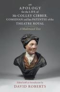 An Apology For The Life Of Mr Colley Cibber, Comedian And Late Patentee Of The Theatre Royal edito da Cambridge University Press