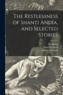 The Restlessness of Shanti Andía, and Selected Stories di Pío Baroja, Elaine Kerrigan, Anthony Kerrigan edito da LIGHTNING SOURCE INC