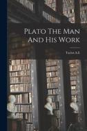 Plato The Man And His Work di Ae Taylor edito da LEGARE STREET PR