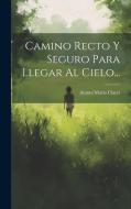 Camino Recto Y Seguro Para Llegar Al Cielo... di Antoni Maria Claret edito da LEGARE STREET PR