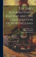 The First International Railway and the Colonization of New England di Laura Elizabeth Poor, John A Poor edito da LEGARE STREET PR