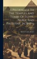 A Pilgrimage To The Temples And Tombs Of Egypt, Nubia, And Palestine, In 1845-6; Volume 2 di Isabella Frances Romer edito da LEGARE STREET PR