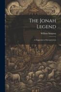The Jonah Legend: A Suggestion of Interpretation di William Simpson edito da LEGARE STREET PR