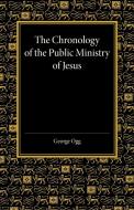 The Chronology of the Public Ministry of Jesus di George Ogg edito da Cambridge University Press