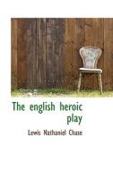 The English Heroic Play di Lewis Nathaniel Chase edito da Bibliolife