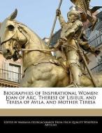 Biographies of Inspirational Women: Joan of Arc, Therese of Lisieux, and Teresa of Avila, and Mother Teresa di Mariana Georgacarakos edito da WEBSTER S DIGITAL SERV S