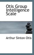 Otis Group Intelligence Scale di Arthur Sinton Otis edito da Bibliolife