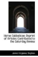 Horae Sabbaticae; Reprint Of Articles Contributed To The Saturday Review di James Fitzjames Stephen edito da Bibliolife