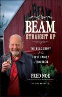 Beam, Straight Up di Fred Noe edito da John Wiley & Sons